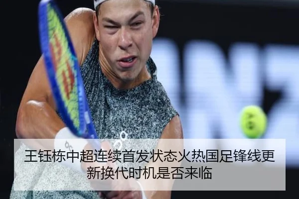 王钰栋中超连续首发状态火热国足锋线更新换代时机是否来临