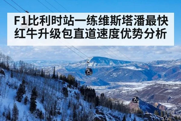 F1比利时站一练维斯塔潘最快红牛升级包直道速度优势分析