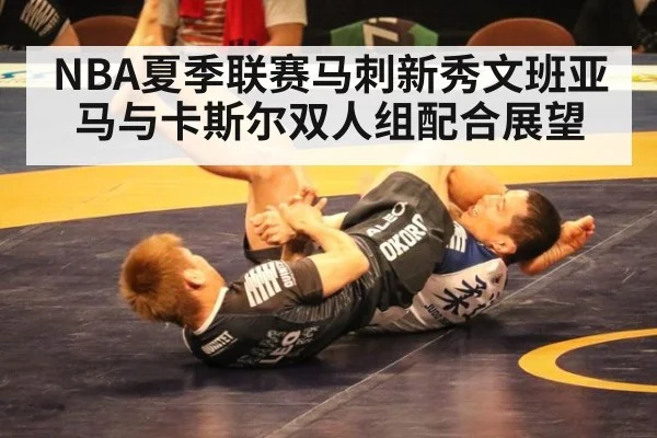 NBA夏季联赛马刺新秀文班亚马与卡斯尔双人组配合展望