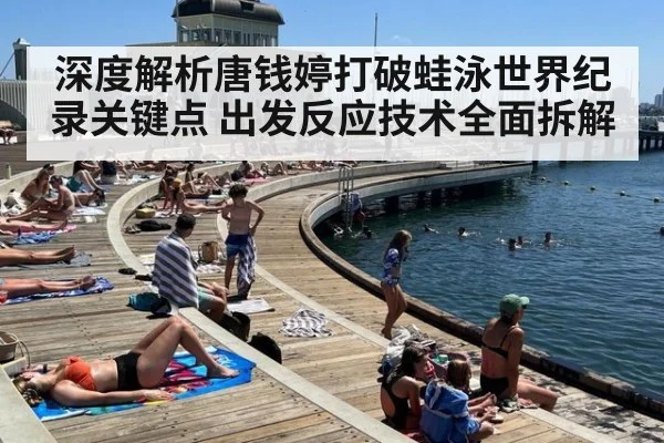 深度解析唐钱婷打破蛙泳世界纪录关键点 出发反应技术全面拆解