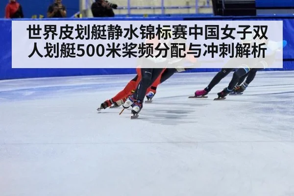 世界皮划艇静水锦标赛中国女子双人划艇500米桨频分配与冲刺解析